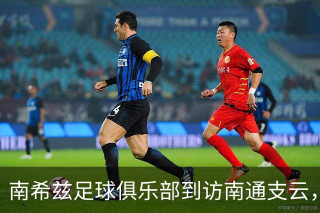 南希兹足球俱乐部到访南通支云，共探足球发展新路径